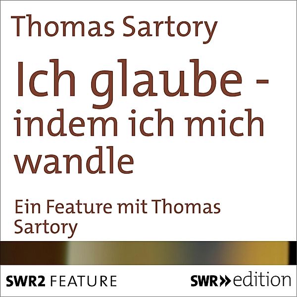 Ich glaube - Ich glaube - indem ich mich wandle, Thomas Sartory