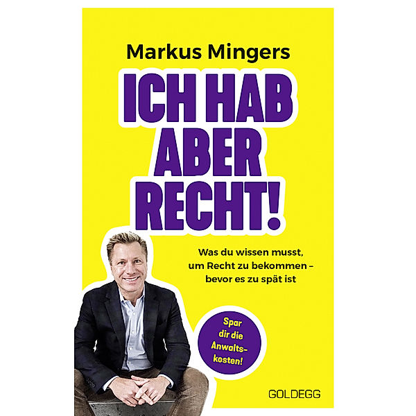 Ich hab aber recht! Was du wissen musst, um recht zu bekommen - bevor es zu spät ist. Häufige Rechtsirrtümer und praktisches Wissen zu Rechten im Alltag vom Spitzenanwalt erklärt, Markus Mingers