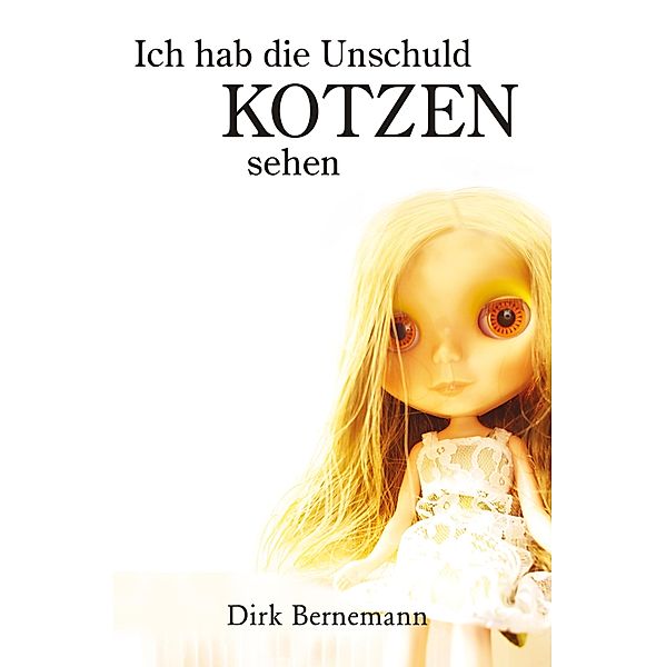 Ich hab die Unschuld kotzen sehen Bd.1, Dirk Bernemann