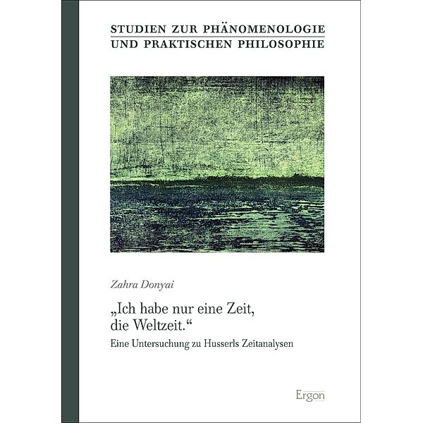 Ich habe nur eine Zeit, die Weltzeit. / Studien zur Phänomenologie und Praktischen Philosophie Bd.54, Zahra Donyai