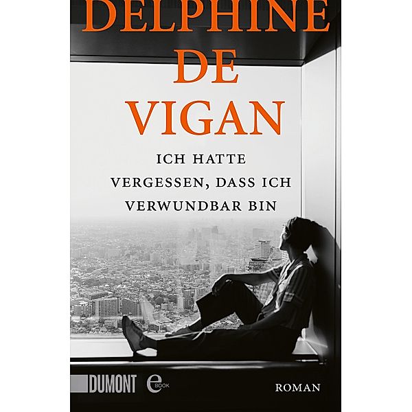 Ich hatte vergessen, dass ich verwundbar bin, Delphine Vigan