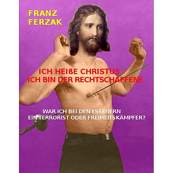 ICH HEIßE CHRISTUS - ICH BIN DER RECHTSCHAFFENE, Franz Ferzak