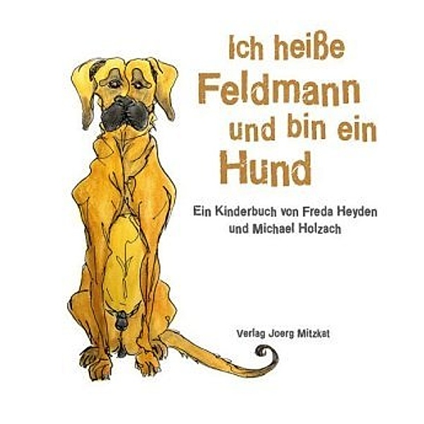 Ich heiße Feldmann und bin ein Hund, Freda Heyden, Michael Holzach