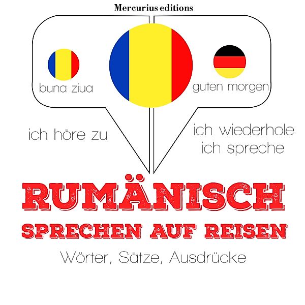 Ich höre zu, ich wiederhole, ich spreche : Sprachmethode - Rumänisch sprechen auf Reisen, JM Gardner