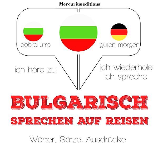 Ich höre zu, ich wiederhole, ich spreche : Sprachmethode - Bulgarisch sprechen auf Reisen, JM Gardner