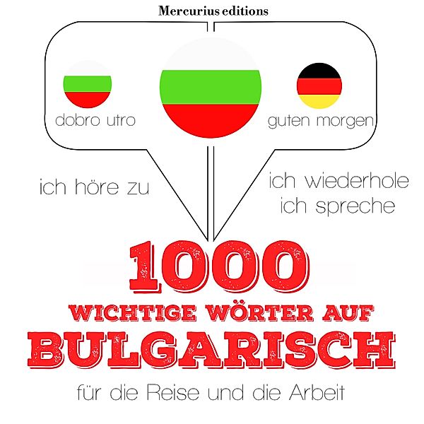 Ich höre zu, ich wiederhole, ich spreche : Sprachmethode - 1000 wichtige Wörter auf Bulgarisch für die Reise und die Arbeit, JM Gardner