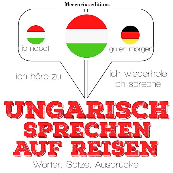 Ich höre zu, ich wiederhole, ich spreche : Sprachmethode - Ungarisch sprechen auf Reisen, JM Gardner