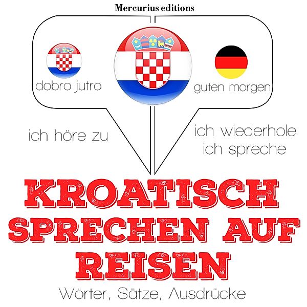 Ich höre zu, ich wiederhole, ich spreche : Sprachmethode - Kroatisch sprechen auf Reisen, JM Gardner