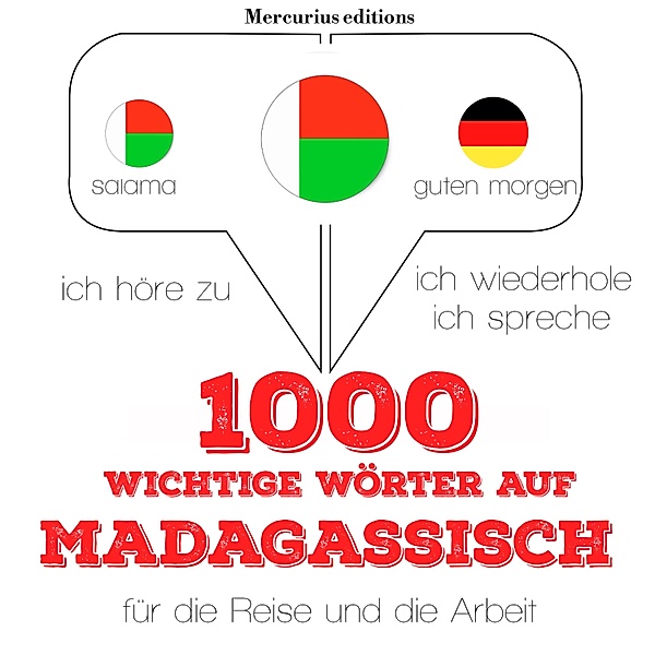 Ich höre zu, ich wiederhole, ich spreche : Sprachmethode - 1000 wichtige Wörter auf Madagassische für die Reise und die Arbeit, JM Gardner