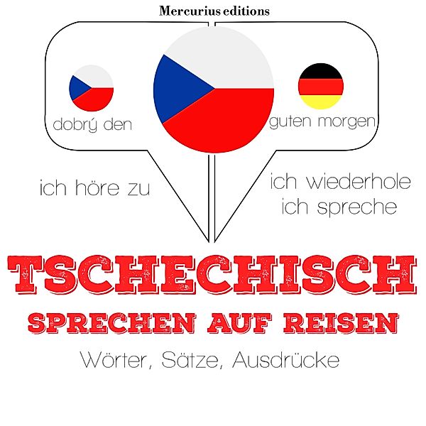 Ich höre zu, ich wiederhole, ich spreche : Sprachmethode - Tschechisch sprechen auf Reisen, JM Gardner