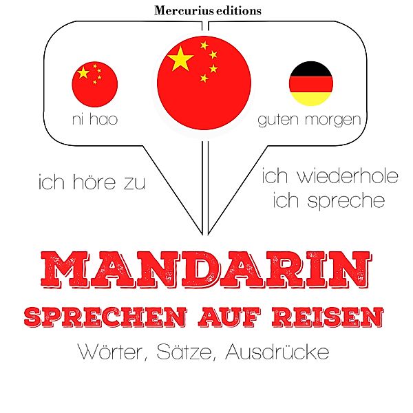 Ich höre zu, ich wiederhole, ich spreche : Sprachmethode - Mandarin sprechen auf Reisen, JM Gardner