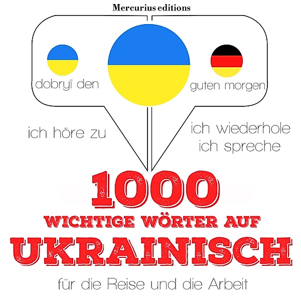 Ich höre zu, ich wiederhole, ich spreche : Sprachmethode - 1000 wichtige Wörter auf Ukrainisch für die Reise und die Arbeit, JM Gardner