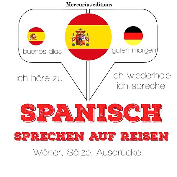 Ich höre zu, ich wiederhole, ich spreche : Sprachmethode - Spanisch sprechen auf Reisen, JM Gardner