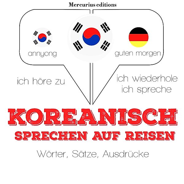 Ich höre zu, ich wiederhole, ich spreche : Sprachmethode - Koreanisch sprechen auf Reisen, JM Gardner
