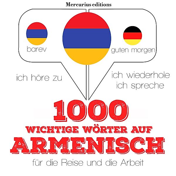 Ich höre zu, ich wiederhole, ich spreche : Sprachmethode - 1000 wichtige Wörter auf Armenisch für die Reise und die Arbeit, JM Gardner