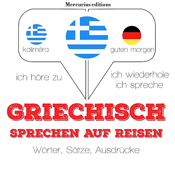 Ich höre zu, ich wiederhole, ich spreche : Sprachmethode - Griechisch sprechen auf Reisen, JM Gardner