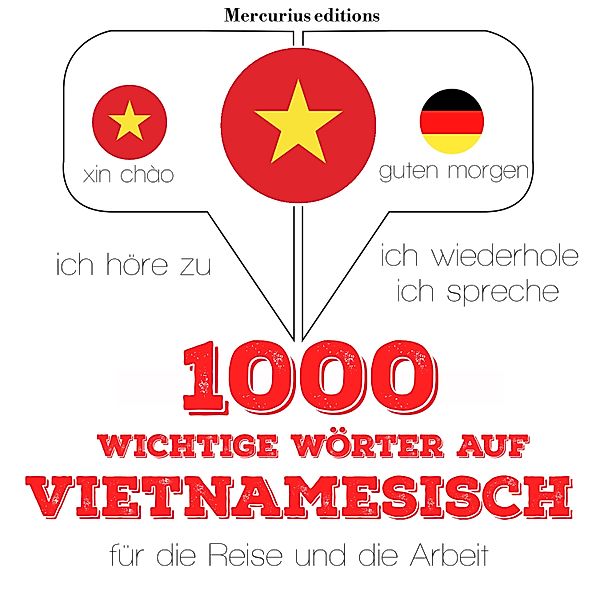 Ich höre zu, ich wiederhole, ich spreche : Sprachmethode - 1000 wichtige Wörter auf Vietnamesisch für die Reise und die Arbeit, JM Gardner