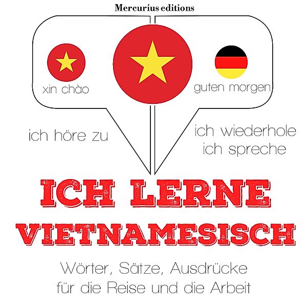 Ich höre zu, ich wiederhole, ich spreche : Sprachmethode - Ich lerne Vietnamesisch, JM Gardner