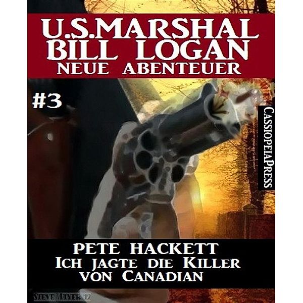 Ich jagte die Killer von Canadian - Folge 3 (U.S. Marshal Bill Logan - Neue Abenteuer), Pete Hackett