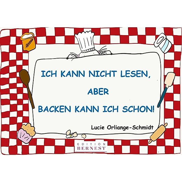 Ich kann nicht lesen, aber backen kann ich schon!, Lucie Orliange-Schmidt