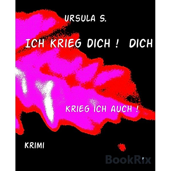 Ich krieg dich !  Dich, Ursula S.