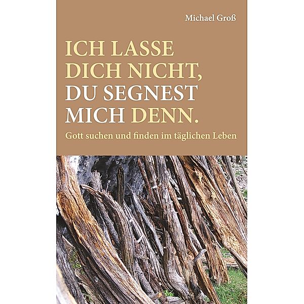 Ich lasse dich nicht, du segnest mich denn., Michael Groß