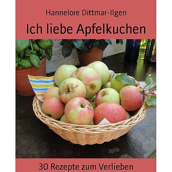 Ich liebe Apfelkuchen, Hannelore Dittmar-Ilgen
