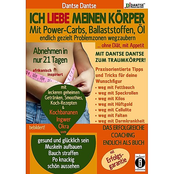 Ich liebe meinen Körper: Mit Power-Carbs, Ballaststoffen, gutem Öl endlich gezielt Problemzonen wegzaubern, ohne Diät, mit viel Genuss und Appetit, mit Dantse Dantses Tipps zum Traumkörper, Dantse Dantse