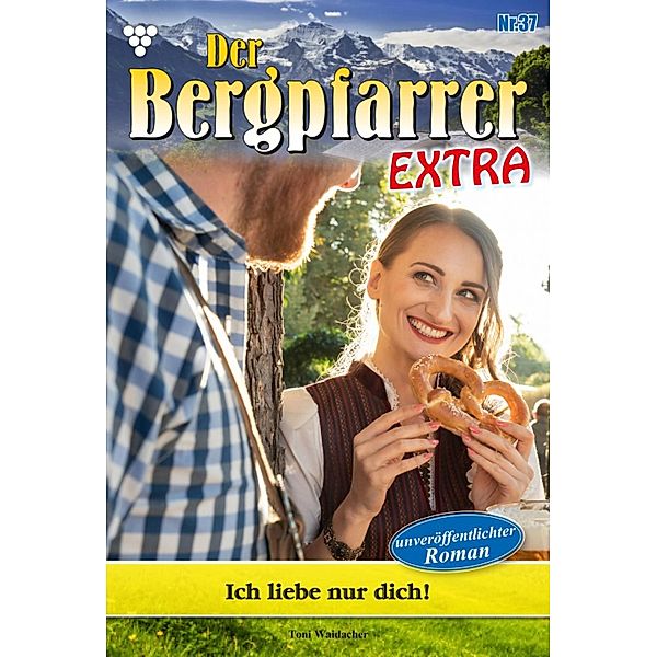 Ich liebe nur dich! / Der Bergpfarrer Extra Bd.37, TONI WAIDACHER