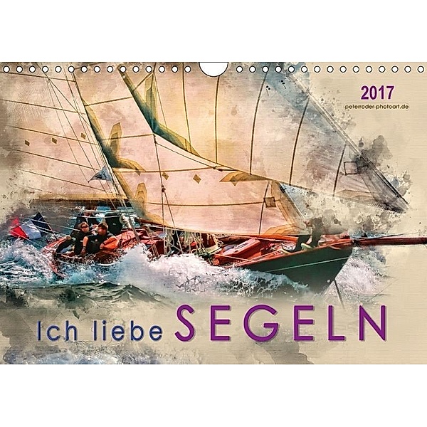 Ich liebe Segeln (Wandkalender 2017 DIN A4 quer), Peter Roder