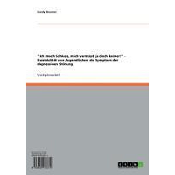 Ich mach Schluss, mich vermisst ja doch keiner! - Suizidalität von Jugendlichen als Symptom der depressiven Störung, Sandy Brunner