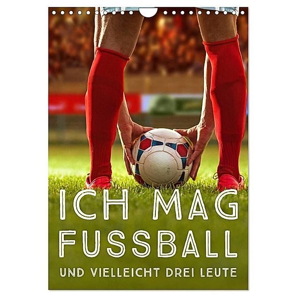 Ich mag Fußball... und vielleicht drei Leute. Sprüche und Weisheiten vom Spielfeldrand (Wandkalender 2024 DIN A4 hoch), CALVENDO Monatskalender, Calvendo