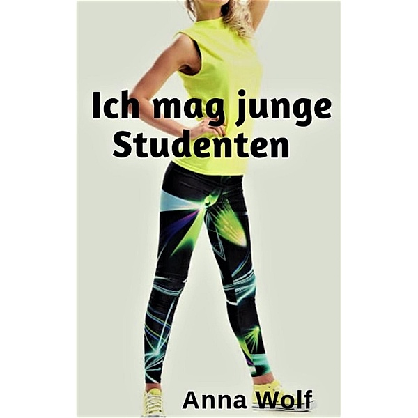 Ich mag junge Studenten, Anna Wolf