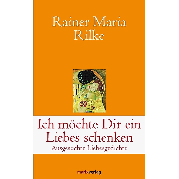 Ich möchte Dir ein Liebes schenken / Klassiker der Weltliteratur, Rainer Maria Rilke