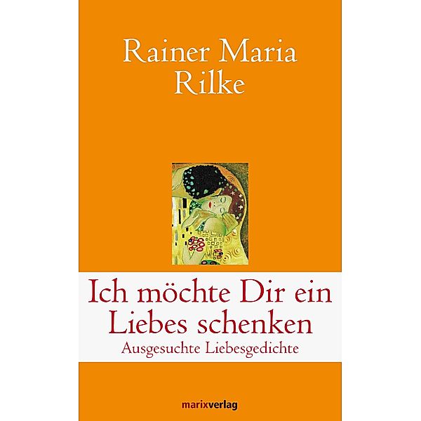 Ich möchte Dir ein Liebes schenken / Klassiker der Weltliteratur, Rainer Maria Rilke