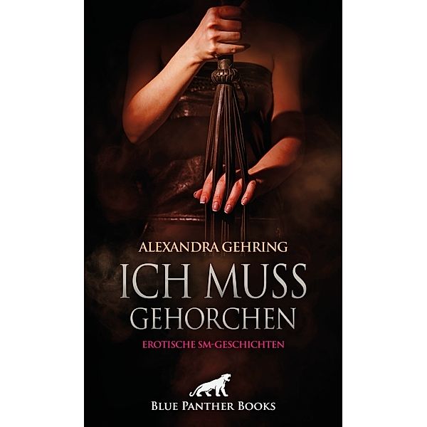 Ich muss gehorchen | Erotische SM-Geschichten, Alexandra Gehring