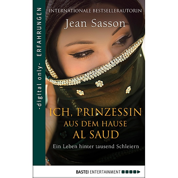 Ich, Prinzessin aus dem Hause Al Saud / Erfahrungen und Schicksale - Die wahre Geschichte einer Prinzessin aus Saudi-Arabien Bd.1, JEAN P. SASSON