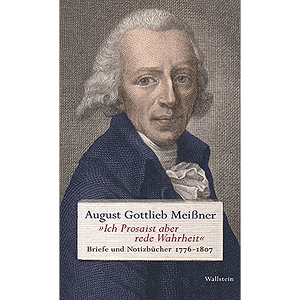 »Ich Prosaist aber rede Wahrheit«, August Gottlieb Meißner