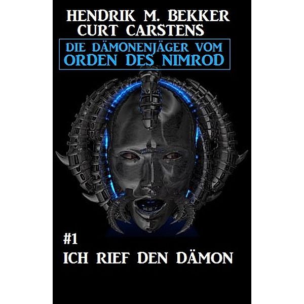 Ich rief den Dämon: Die Dämonenjäger vom Orden des Nimrod #1 / Die Dämonenjäger vom Orden des Nimrod Bd.1, Hendrik M. Bekker, Curt Carstens