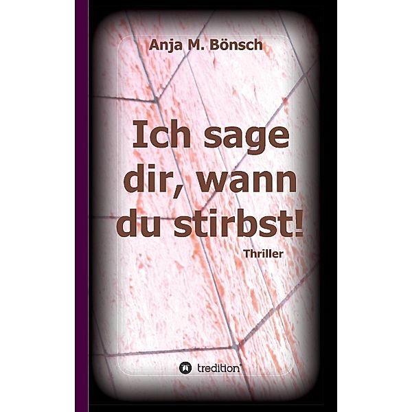 Ich sage dir, wann du stirbst!, Anja M. Bönsch