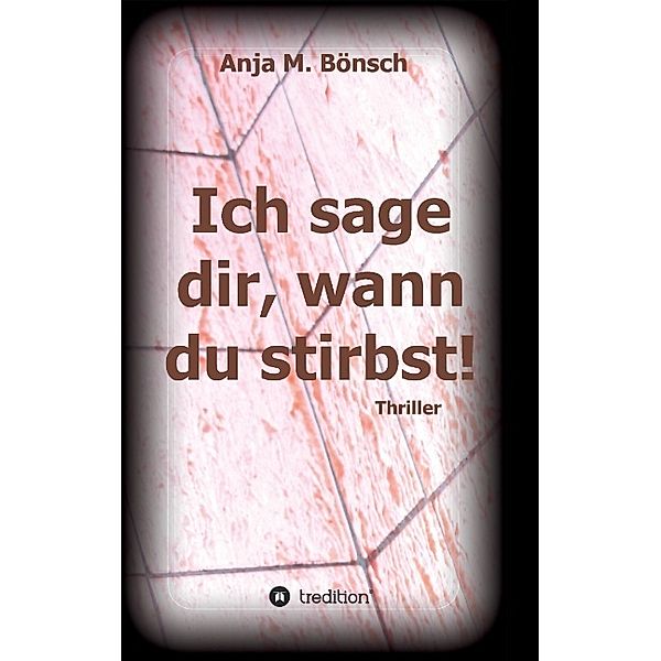 Ich sage dir, wann du stirbst!, Anja M. Bönsch