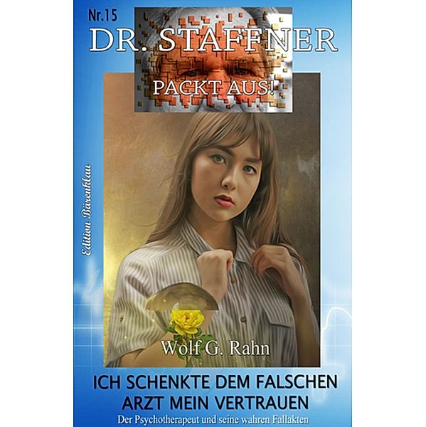 Ich schenkte dem falschen Arzt mein Vertrauen: Dr. Staffner packt aus 16, Wolf G. Rahn