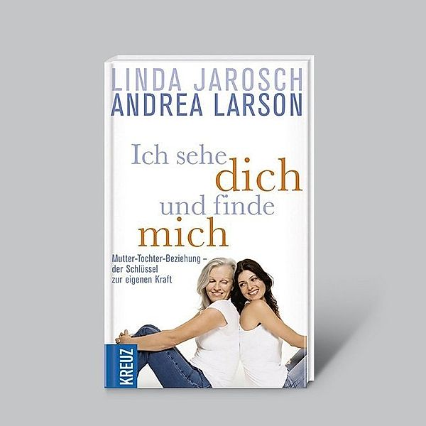 Ich sehe dich und finde mich - Mutter-Tocher-Beziehung, Linda Jarosch, Andrea Larson