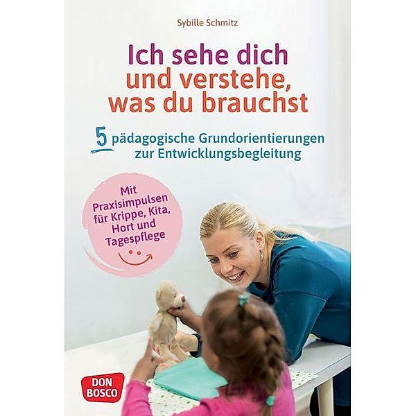 Ich sehe dich und verstehe, was du brauchst. Fünf pädagogische Grundorientierungen zur Entwicklungsbegleitung, m. 1 Beil, Sybille Schmitz