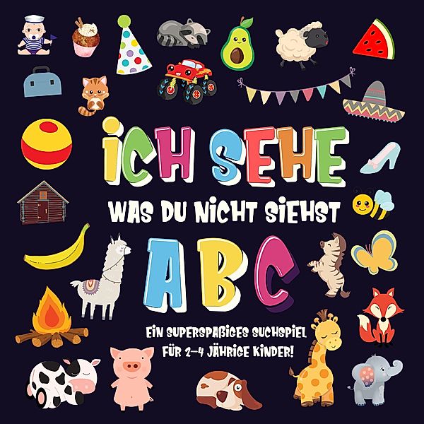 Ich sehe was du nicht siehst: ABC. Ein superspassiges Suchspiel für 2-4 jährige Kinder! (Ich sehe was Buch für 2-4 jährige Kinder, #1) / Ich sehe was Buch für 2-4 jährige Kinder, Pamparam Kinderbücher