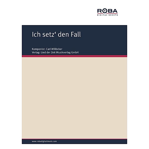 Ich setz' den Fall, Carl Millöcker, F. Zell, Richard Genée