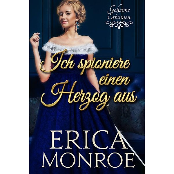 Ich spioniere einen Herzog aus (Geheime Erbinnen, #1) / Geheime Erbinnen, Erica Monroe