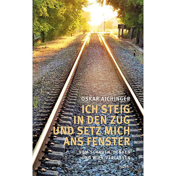 Ich steig in den Zug und setz mich ans Fenster, Oskar Aichinger