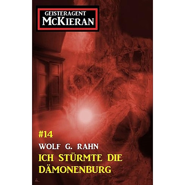 Ich stürmte die Dämonenburg: Geisteragent Mac Kieran #14, Wolf G. Rahn