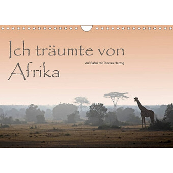 Ich träumte von Afrika (Wandkalender 2022 DIN A4 quer), www.bild-erzaehler.com, Thomas Herzog